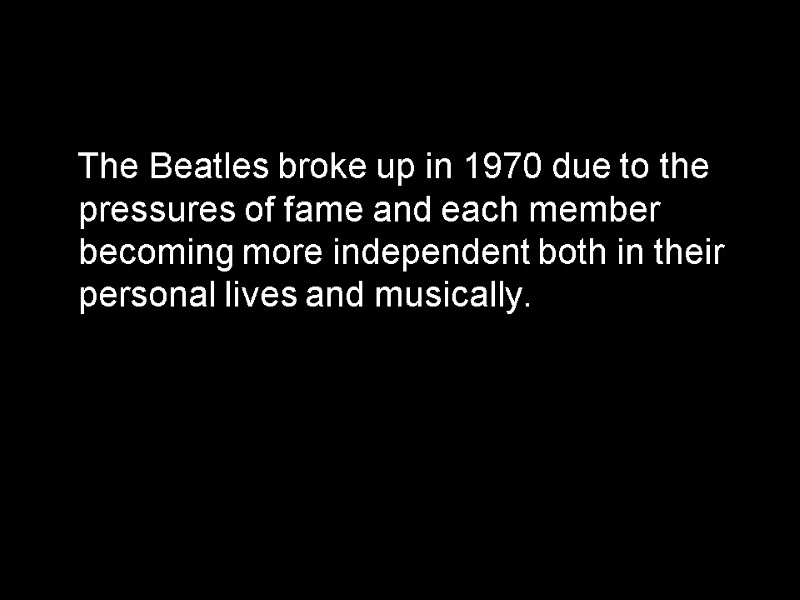 The Beatles broke up in 1970 due to the pressures of fame and each
